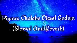 Piyawa Chalabe Diesel Gadiya Slowed And Reverb [upl. by Eelime]